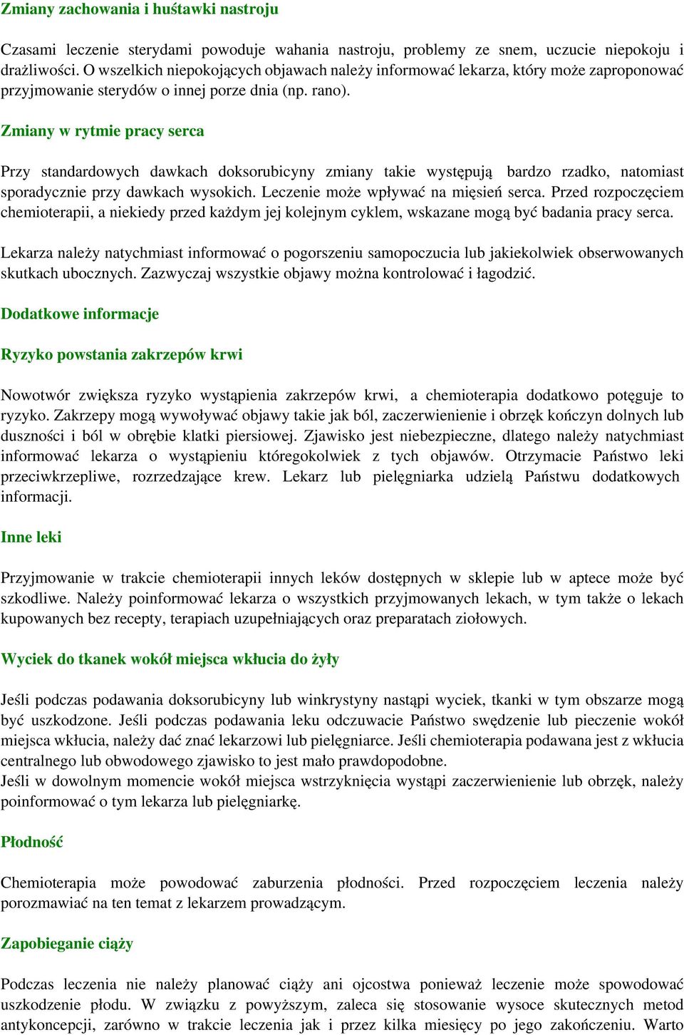 Zmiany w rytmie pracy serca Przy standardowych dawkach doksorubicyny zmiany takie występują bardzo rzadko, natomiast sporadycznie przy dawkach wysokich. Leczenie może wpływać na mięsień serca.