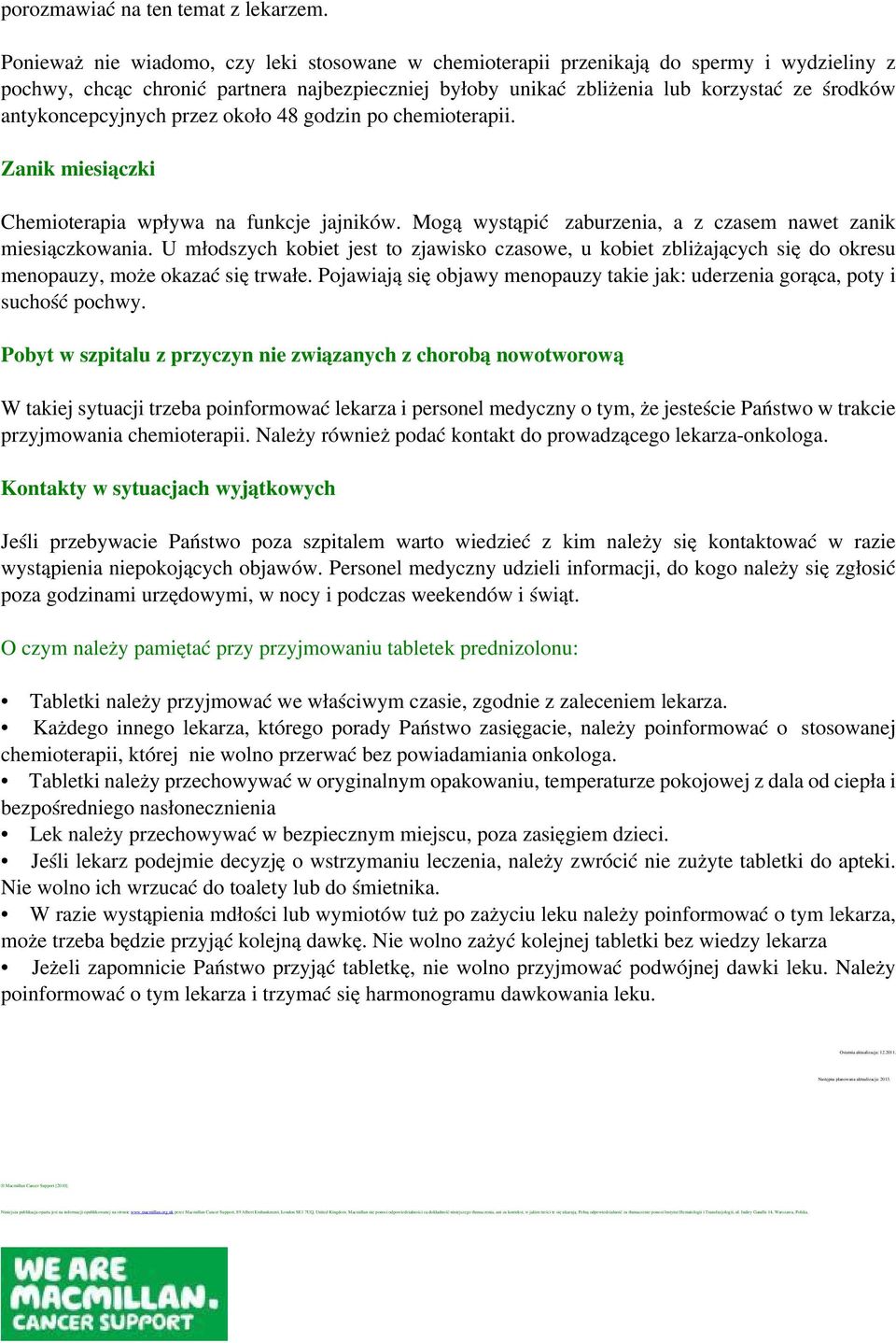 antykoncepcyjnych przez około 48 godzin po chemioterapii. Zanik miesiączki Chemioterapia wpływa na funkcje jajników. Mogą wystąpić zaburzenia, a z czasem nawet zanik miesiączkowania.