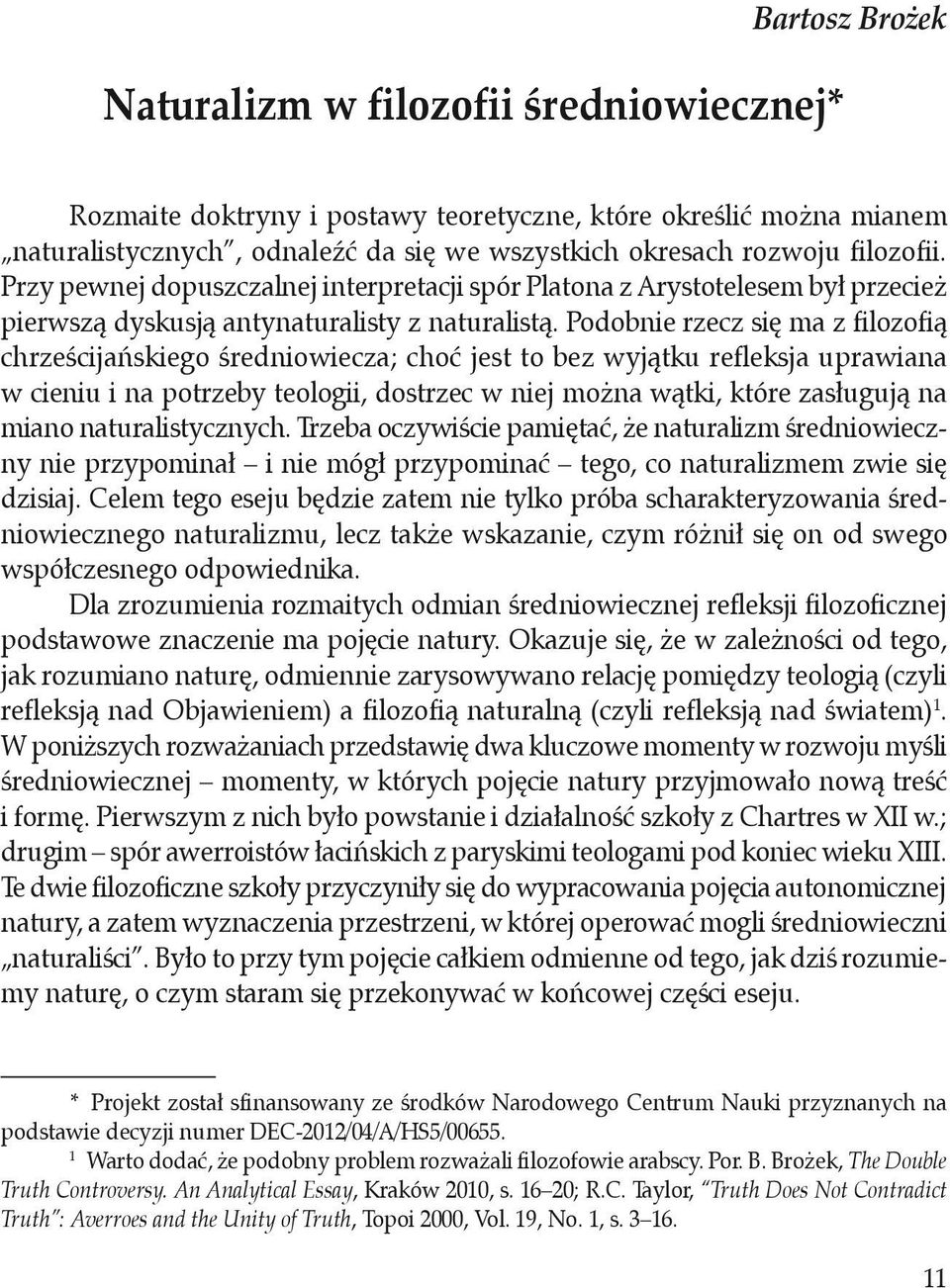 Podobnie rzecz się ma z filozofią chrześcijańskiego średniowiecza; choć jest to bez wyjątku refleksja uprawiana w cieniu i na potrzeby teologii, dostrzec w niej można wątki, które zasługują na miano