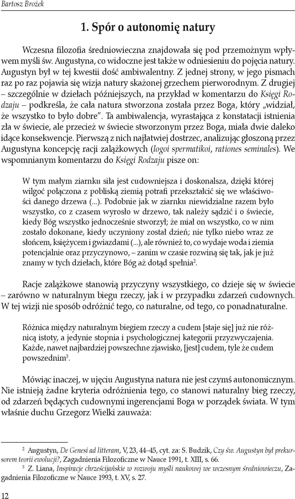 Z drugiej szczególnie w dziełach późniejszych, na przykład w komentarzu do Księgi Rodzaju podkreśla, że cała natura stworzona została przez Boga, który widział, że wszystko to było dobre.
