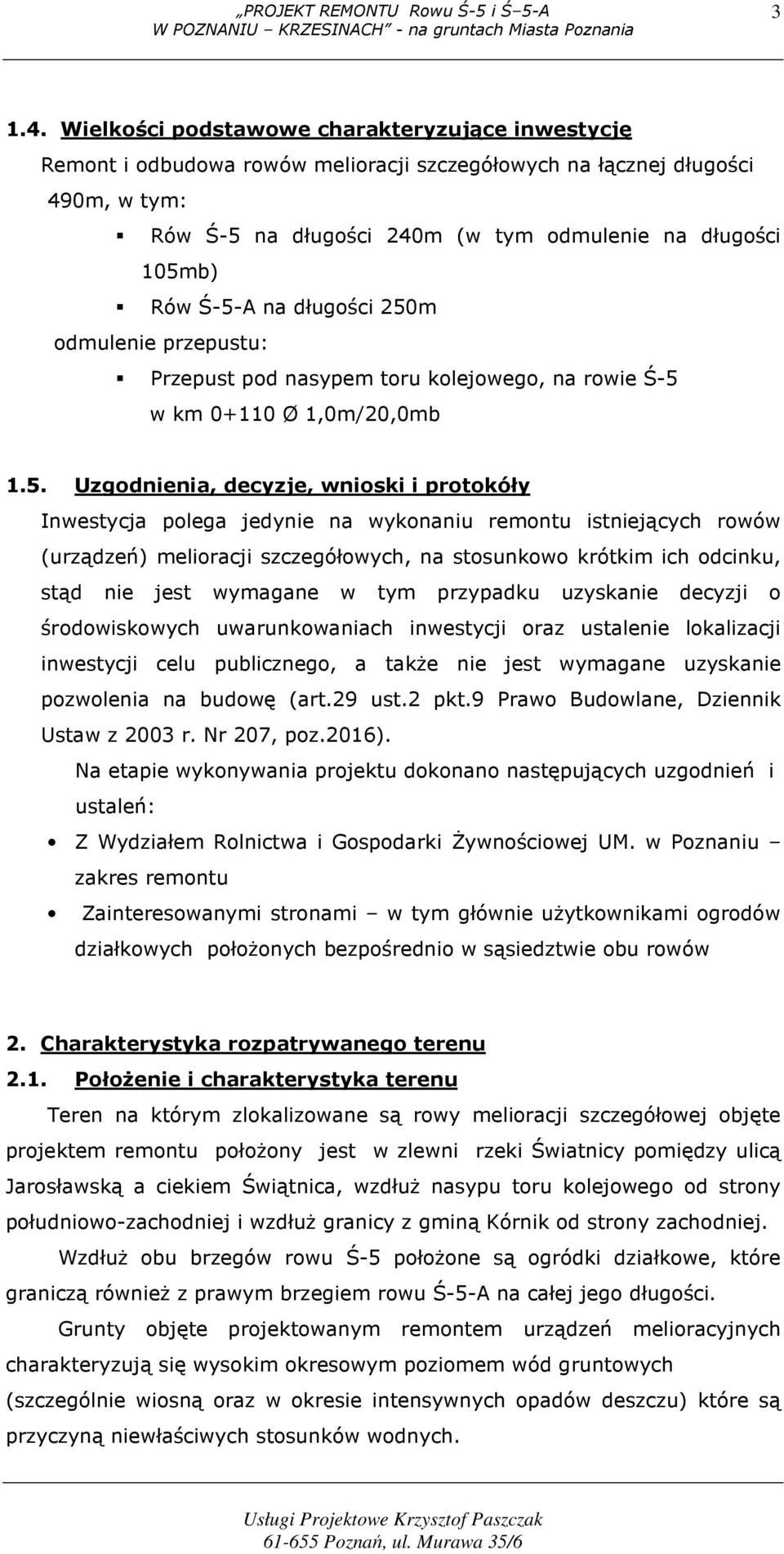 Ś-5-A na długości 250m odmulenie przepustu: Przepust pod nasypem toru kolejowego, na rowie Ś-5 w km 0+110 Ø 1,0m/20,0mb 1.5. Uzgodnienia, decyzje, wnioski i protokóły Inwestycja polega jedynie na