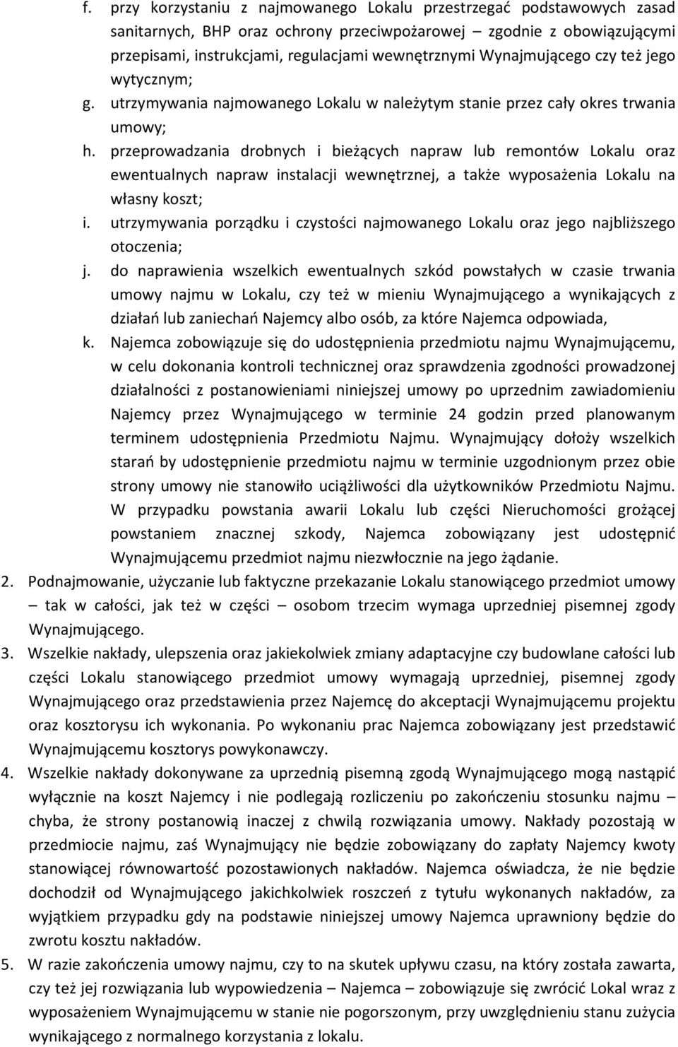 przeprowadzania drobnych i bieżących napraw lub remontów Lokalu oraz ewentualnych napraw instalacji wewnętrznej, a także wyposażenia Lokalu na własny koszt; i.