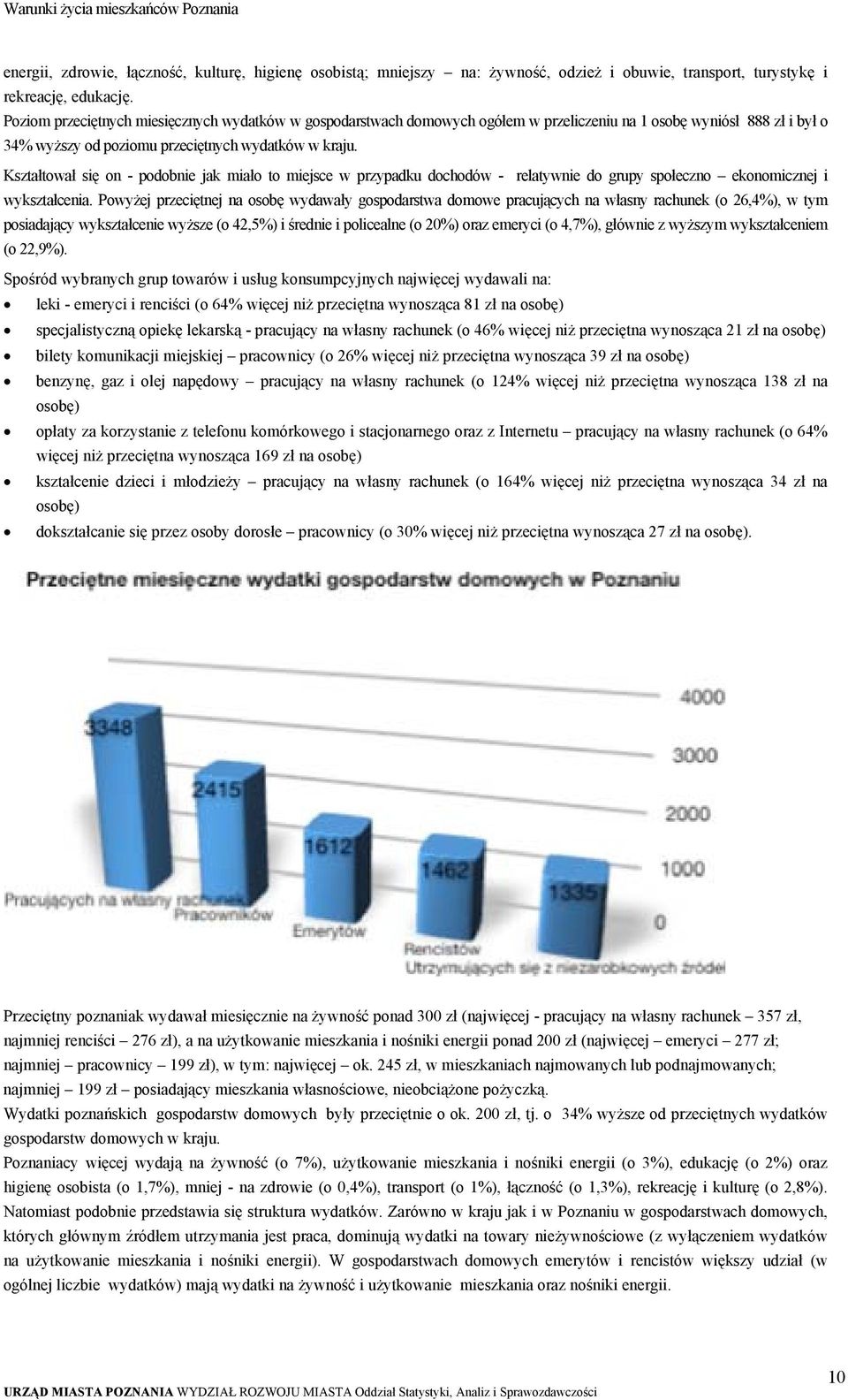 Kształtował się on - podobnie jak miało to miejsce w przypadku dochodów - relatywnie do grupy społeczno ekonomicznej i wykształcenia.