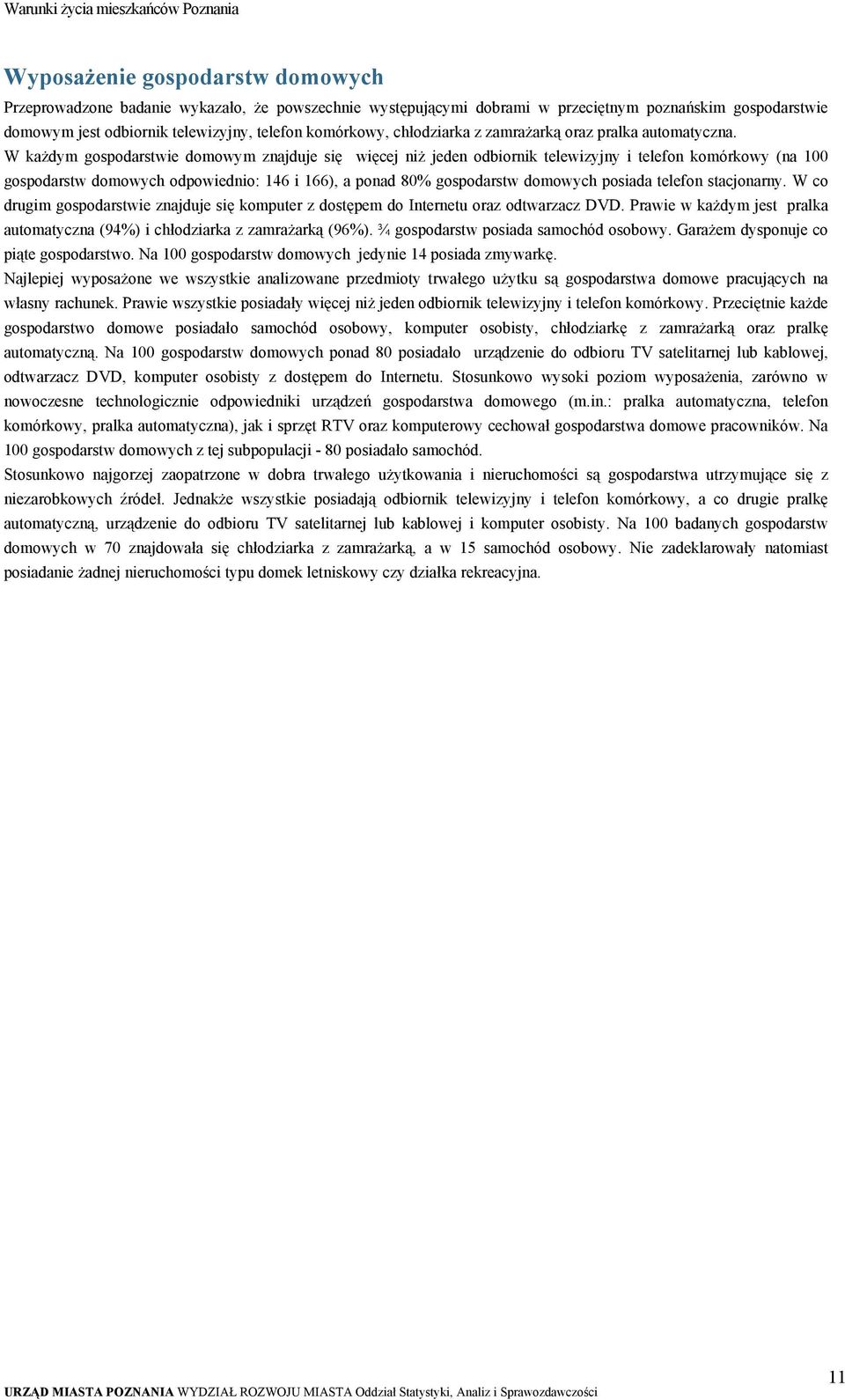 W każdym gospodarstwie domowym znajduje się więcej niż jeden odbiornik telewizyjny i telefon komórkowy (na 100 gospodarstw domowych odpowiednio: 146 i 166), a ponad 80% gospodarstw domowych posiada