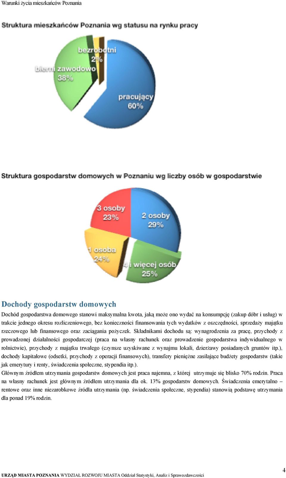 Składnikami dochodu są: wynagrodzenia za pracę, przychody z prowadzonej działalności gospodarczej (praca na własny rachunek oraz prowadzenie gospodarstwa indywidualnego w rolnictwie), przychody z