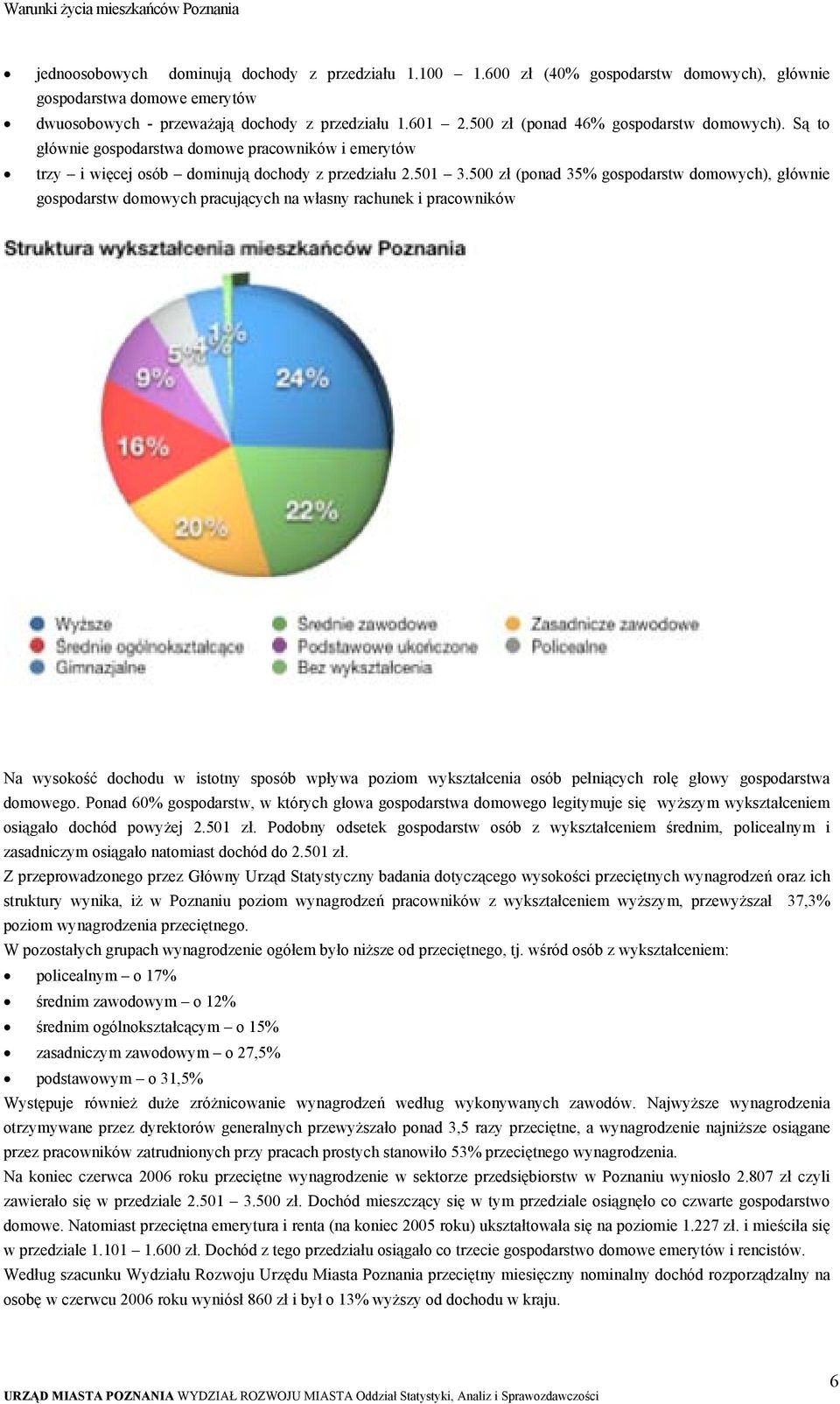 500 zł (ponad 35% gospodarstw domowych), głównie gospodarstw domowych pracujących na własny rachunek i pracowników Na wysokość dochodu w istotny sposób wpływa poziom wykształcenia osób pełniących