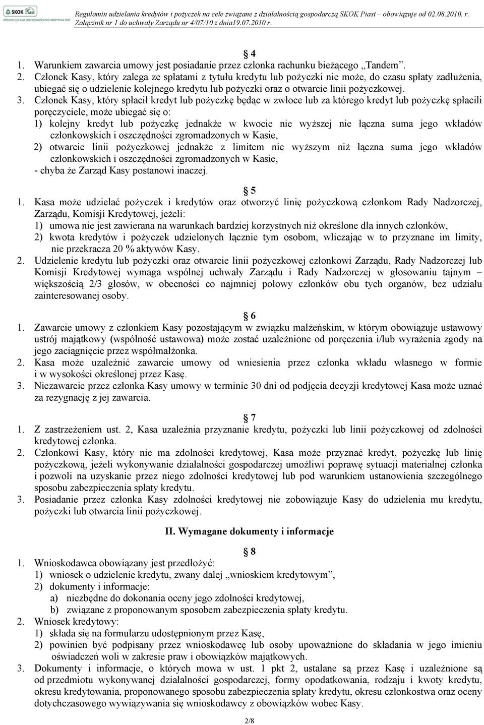 Członek Kasy, który spłacił kredyt lub pożyczkę będąc w zwłoce lub za którego kredyt lub pożyczkę spłacili poręczyciele, może ubiegać się o: 1) kolejny kredyt lub pożyczkę jednakże w kwocie nie