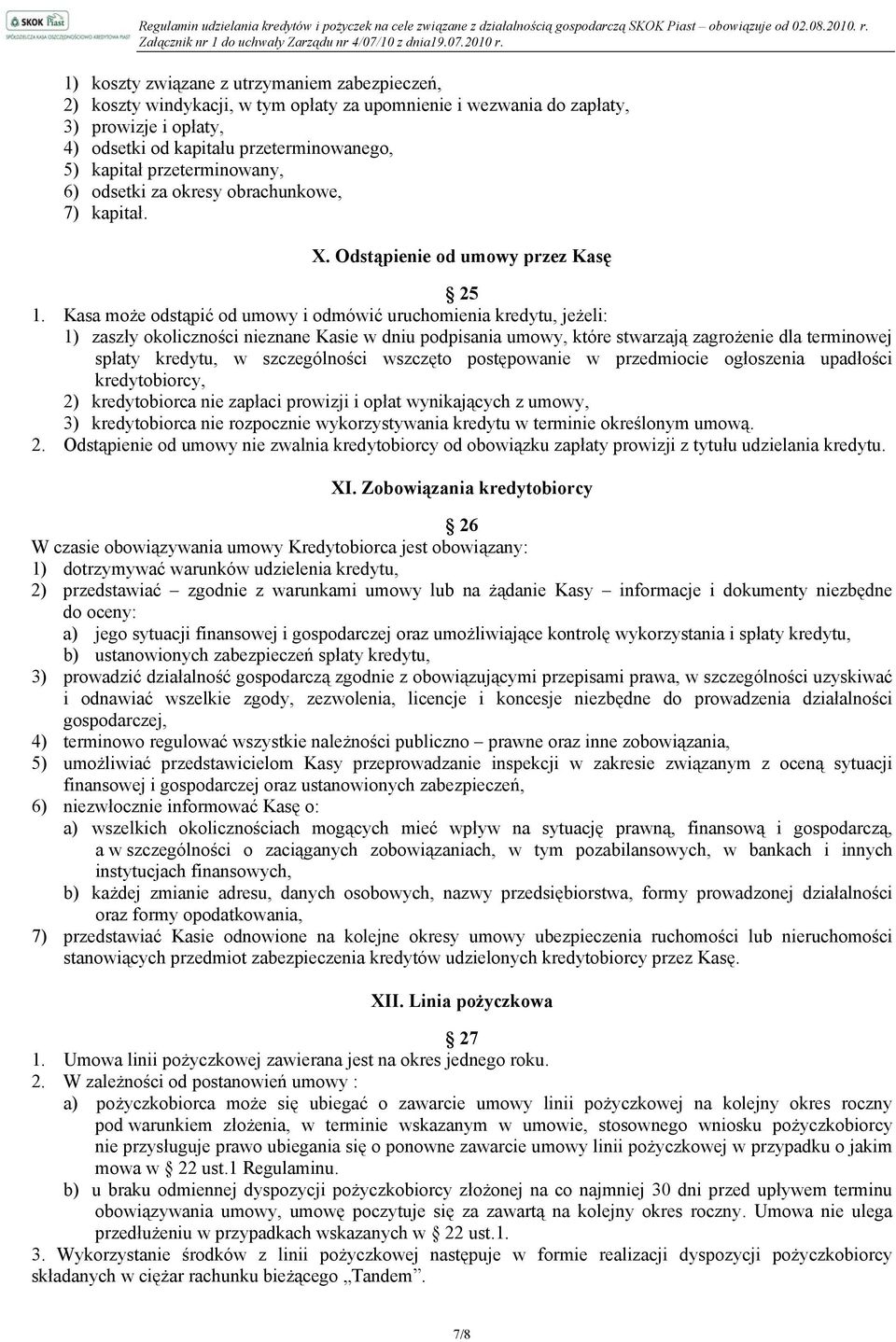 Kasa może odstąpić od umowy i odmówić uruchomienia kredytu, jeżeli: 1) zaszły okoliczności nieznane Kasie w dniu podpisania umowy, które stwarzają zagrożenie dla terminowej spłaty kredytu, w