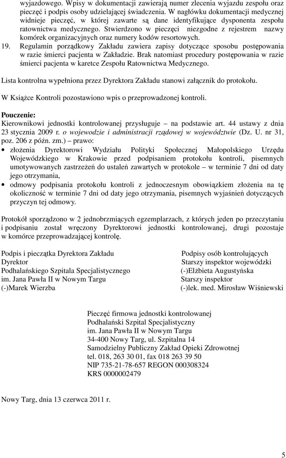 Stwierdzono w pieczęci niezgodne z rejestrem nazwy komórek organizacyjnych oraz numery kodów resortowych. 19.