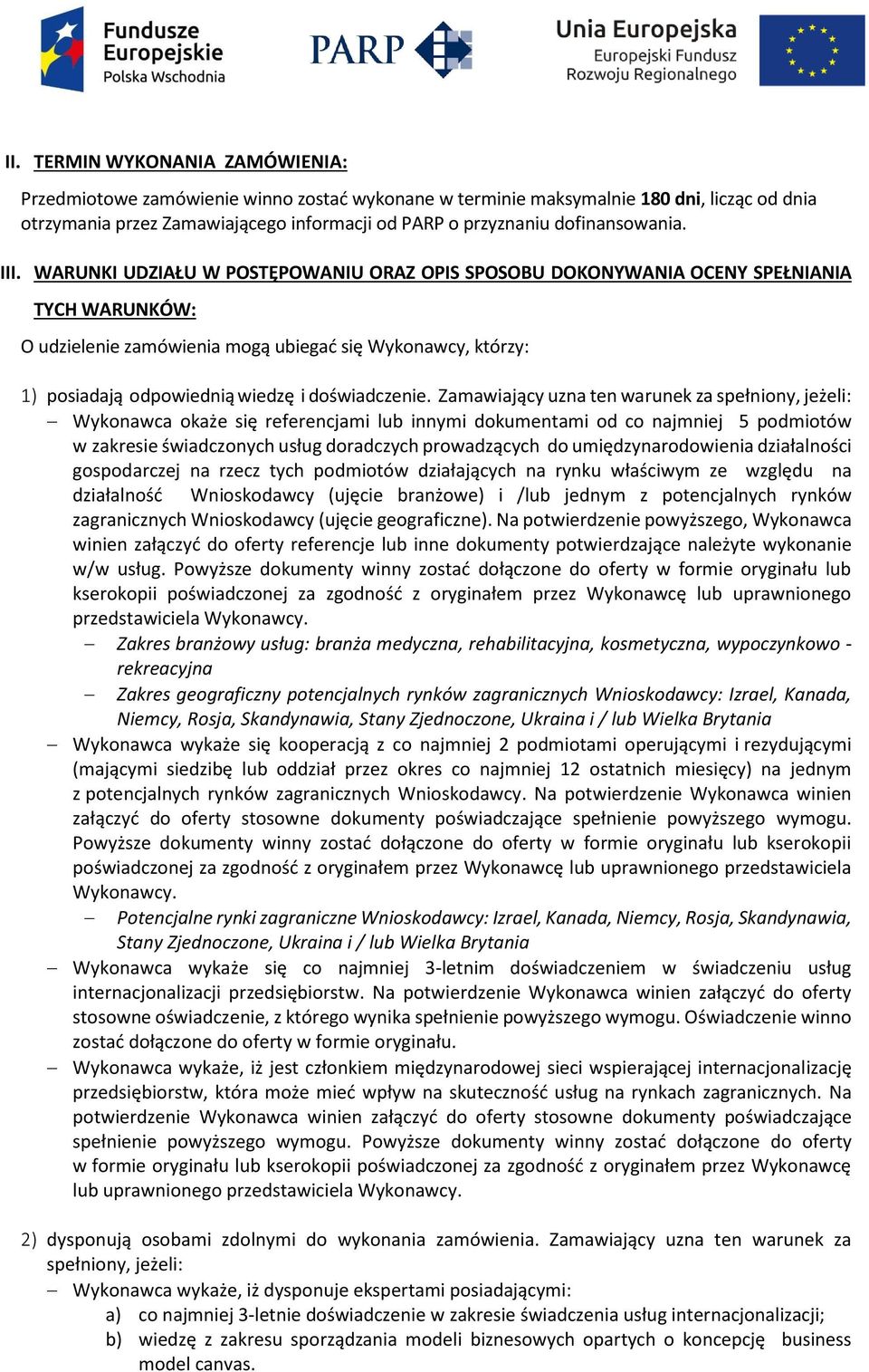 WARUNKI UDZIAŁU W POSTĘPOWANIU ORAZ OPIS SPOSOBU DOKONYWANIA OCENY SPEŁNIANIA TYCH WARUNKÓW: O udzielenie zamówienia mogą ubiegać się Wykonawcy, którzy: 1) posiadają odpowiednią wiedzę i