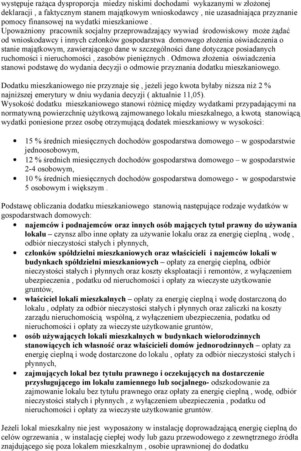 Upoważniony pracownik socjalny przeprowadzający wywiad środowiskowy może żądać od wnioskodawcy i innych członków gospodarstwa domowego złożenia oświadczenia o stanie majątkowym, zawierającego dane w