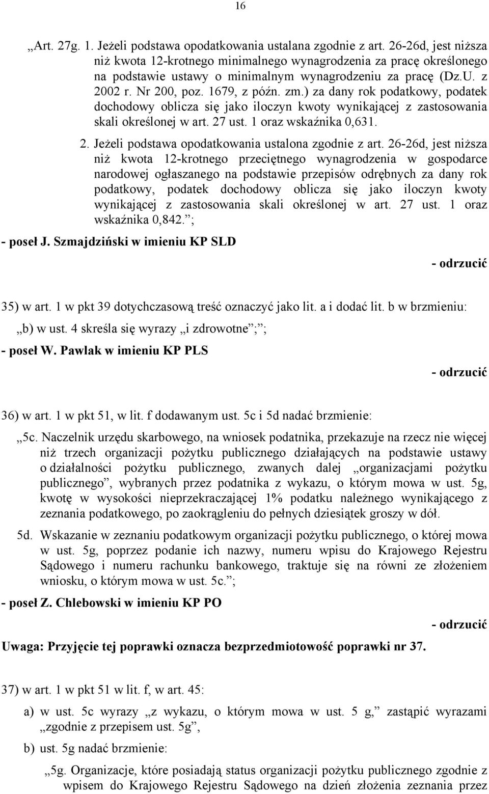 ) za dany rok podatkowy, podatek dochodowy oblicza się jako iloczyn kwoty wynikającej z zastosowania skali określonej w art. 27 ust. 1 oraz wskaźnika 0,631. 2. Jeżeli podstawa opodatkowania ustalona zgodnie z art.