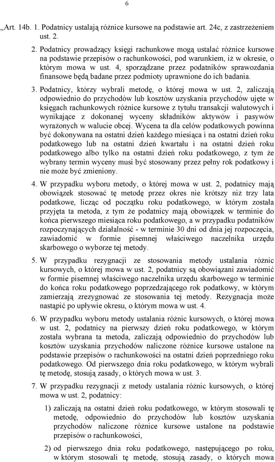 4, sporządzane przez podatników sprawozdania finansowe będą badane przez podmioty uprawnione do ich badania. 3. Podatnicy, którzy wybrali metodę, o której mowa w ust.