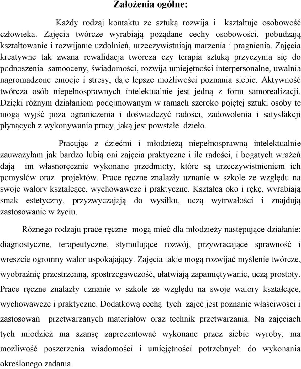 Zajęcia kreatywne tak zwana rewalidacja twórcza czy terapia sztuką przyczynia się do podnoszenia samooceny, świadomości, rozwija umiejętności interpersonalne, uwalnia nagromadzone emocje i stresy,