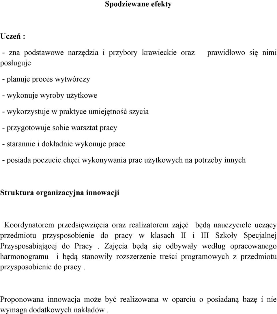 Koordynatorem przedsięwzięcia oraz realizatorem zajęć będą nauczyciele uczący przedmiotu przysposobienie do pracy w klasach II i III Szkoły Specjalnej Przysposabiającej do Pracy.