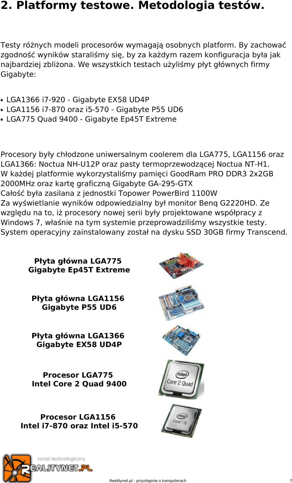 We wszystkich testach użyliśmy płyt głównych firmy Gigabyte: LGA1366 i7-920 - Gigabyte EX58 UD4P LGA1156 i7-870 oraz i5-570 - Gigabyte P55 UD6 LGA775 Quad 9400 - Gigabyte Ep45T Extreme Procesory były