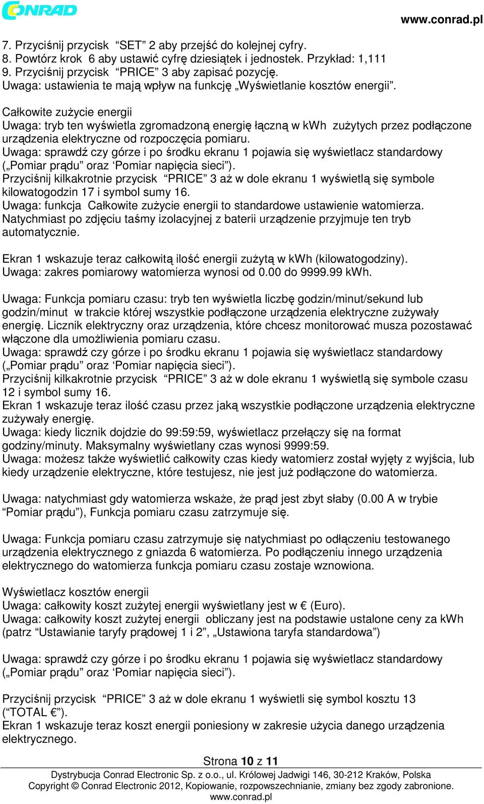 Całkowite zużycie energii Uwaga: tryb ten wyświetla zgromadzoną energię łączną w kwh zużytych przez podłączone urządzenia elektryczne od rozpoczęcia pomiaru.