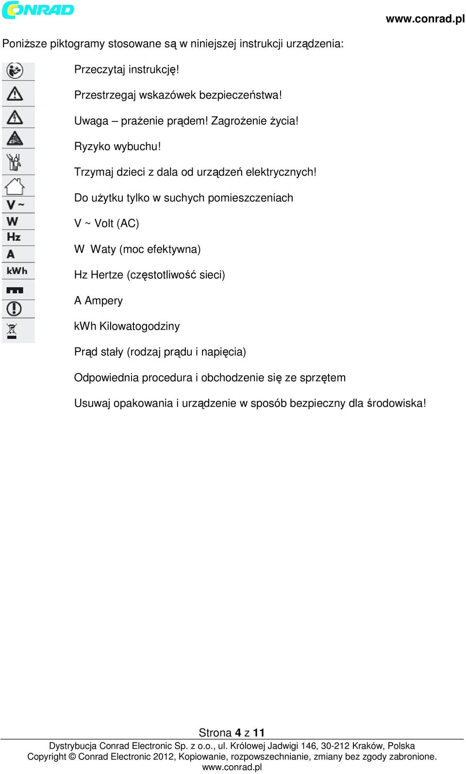 Do użytku tylko w suchych pomieszczeniach V ~ Volt (AC) W Waty (moc efektywna) Hz Hertze (częstotliwość sieci) A Ampery kwh
