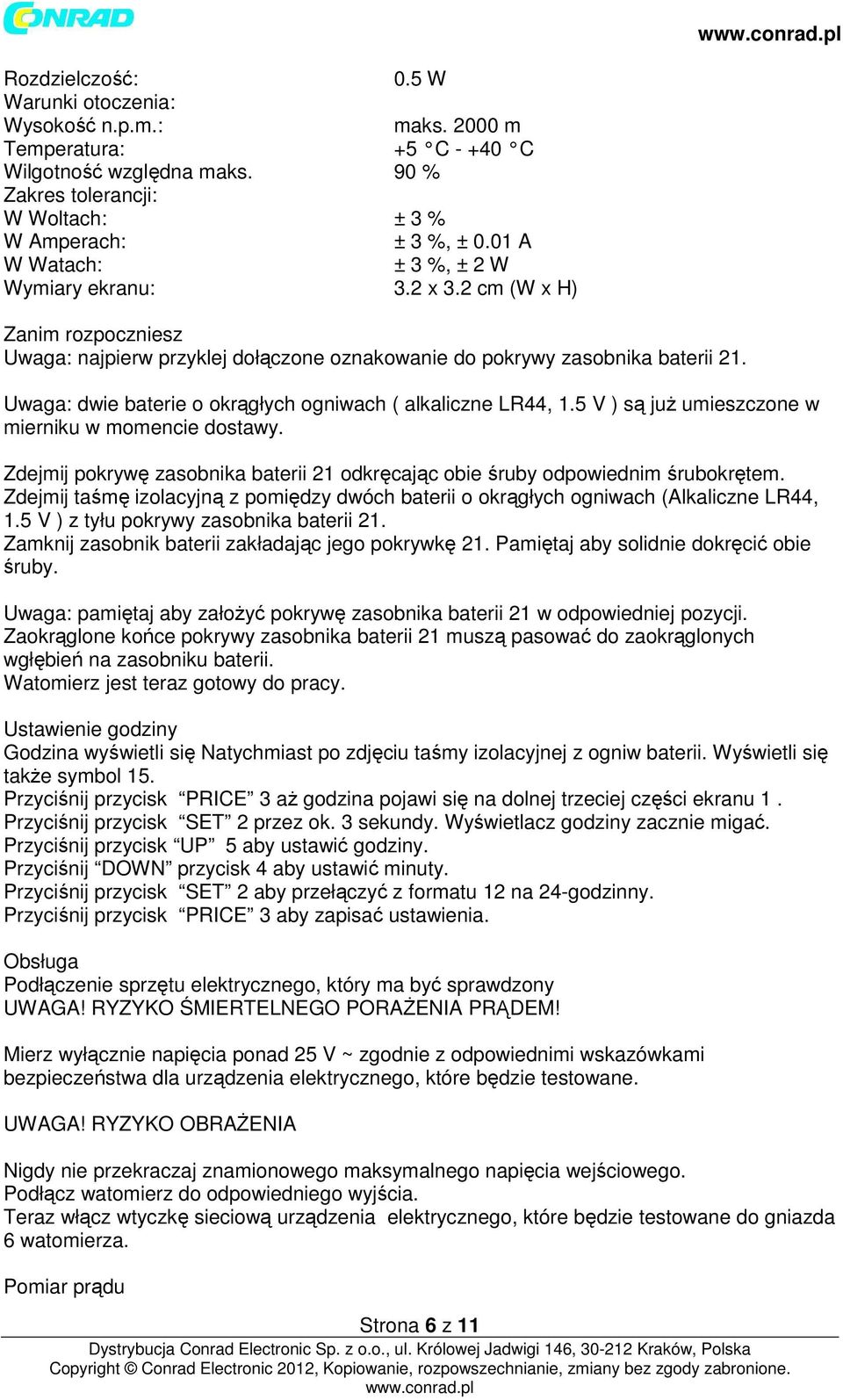 Uwaga: dwie baterie o okrągłych ogniwach ( alkaliczne LR44, 1.5 V ) są już umieszczone w mierniku w momencie dostawy.