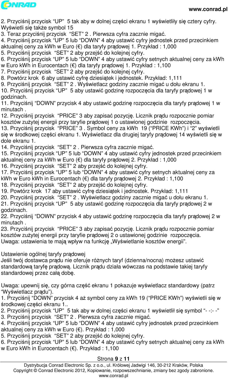 Przyciśnij przycisk SET 2 aby przejść do kolejnej cyfry. 6. Przyciśnij przycisk UP 5 lub DOWN 4 aby ustawić cyfry setnych aktualnej ceny za kwh w Euro kwh in Eurocentach ( ) dla taryfy prądowej 1.
