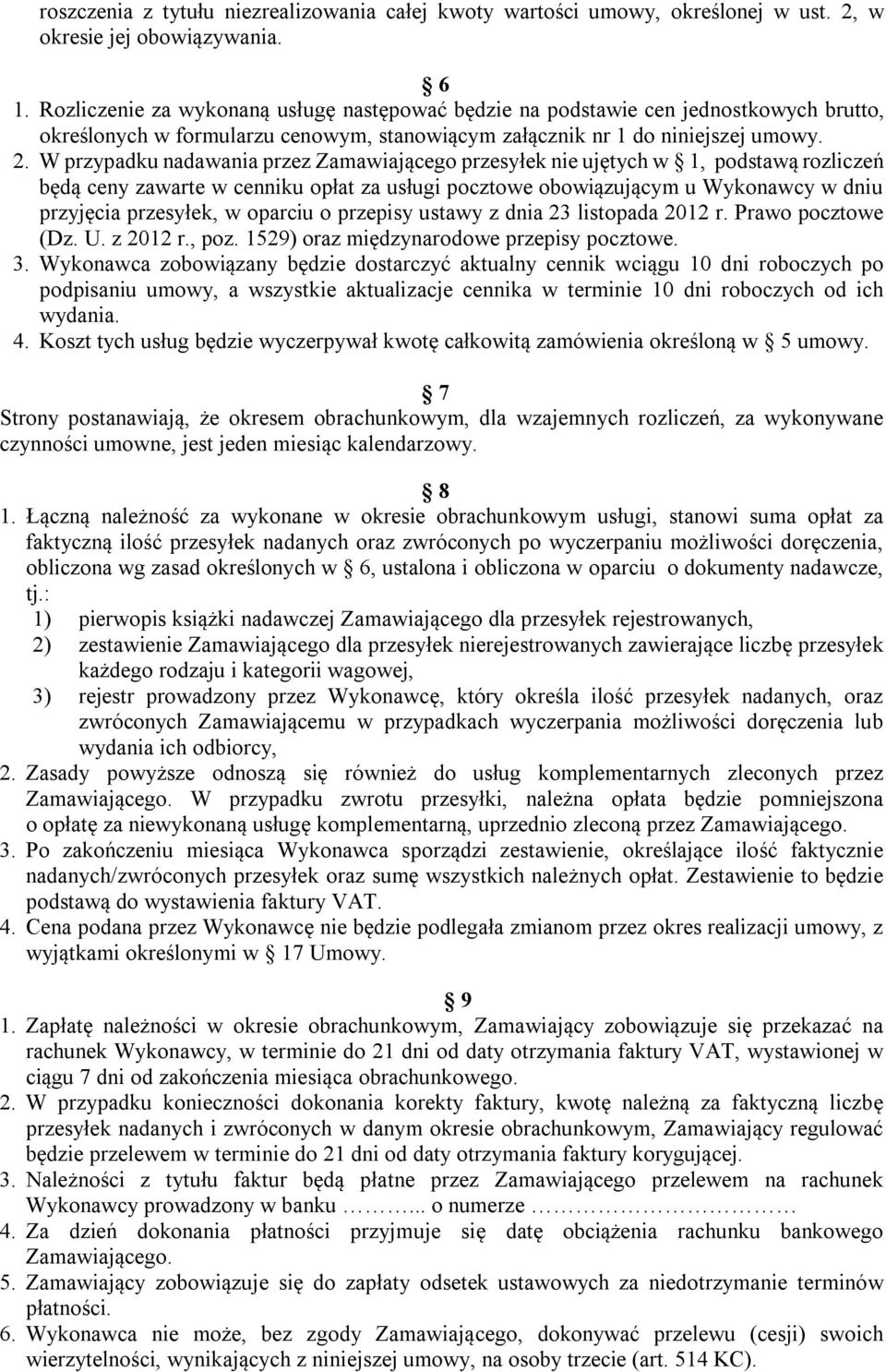 W przypadku nadawania przez Zamawiającego przesyłek nie ujętych w 1, podstawą rozliczeń będą ceny zawarte w cenniku opłat za usługi pocztowe obowiązującym u Wykonawcy w dniu przyjęcia przesyłek, w