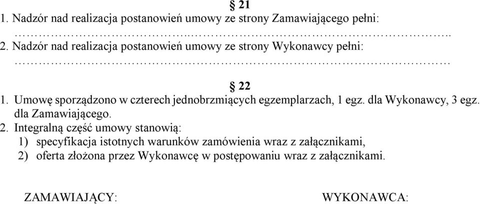 Umowę sporządzono w czterech jednobrzmiących egzemplarzach, 1 egz. dla Wykonawcy, 3 egz. dla Zamawiającego. 2.