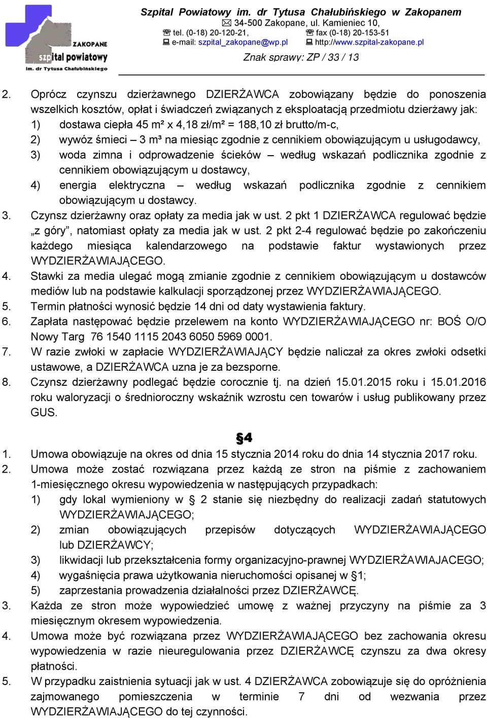 obowiązującym u dostawcy, 4) energia elektryczna według wskazań podlicznika zgodnie z cennikiem obowiązującym u dostawcy. 3. Czynsz dzierżawny oraz opłaty za media jak w ust.