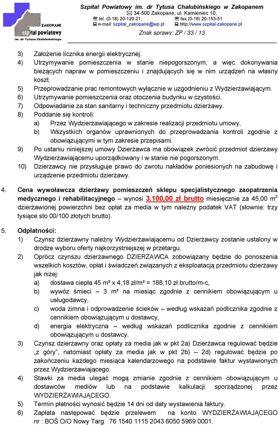 5) Przeprowadzanie prac remontowych wyłącznie w uzgodnieniu z Wydzierżawiającym. 6) Utrzymywanie pomieszczenia oraz otoczenia budynku w czystości.