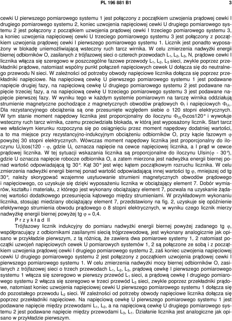 początkiem uzwojenia prądowej cewki I pierwszego pomiarowego systemu 1. Licznik jest ponadto wyposażony w blokadę uniemożliwiającą wsteczny ruch tarcz wirnika.