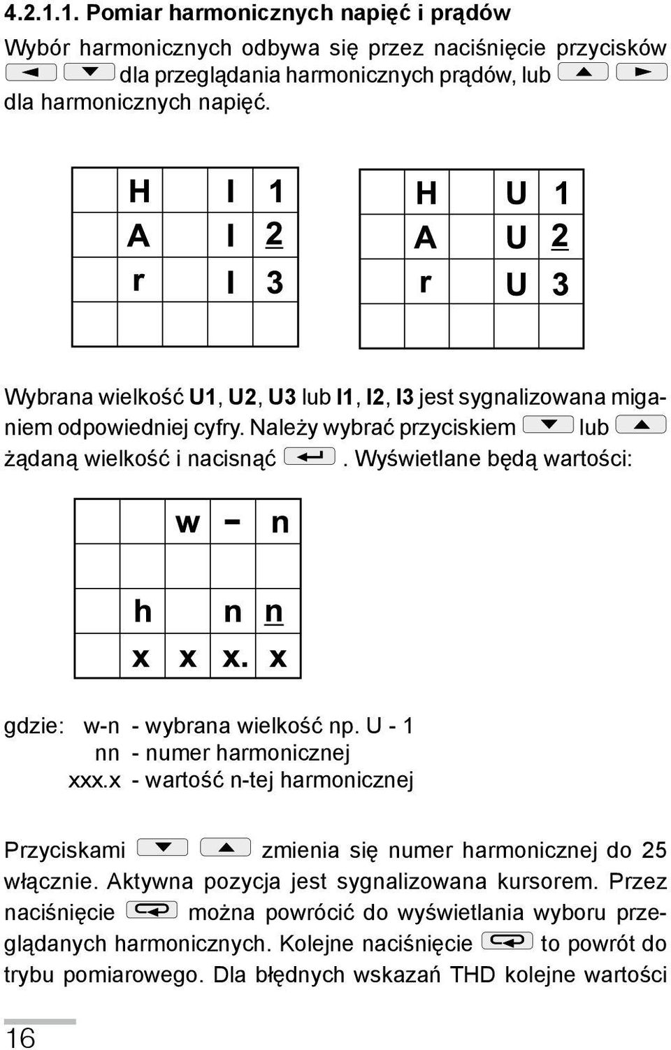 Wyświetlane będą wartości: gdzie: w-n - wybrana wielkość np. U - 1 nn - numer harmonicznej xxx.x - wartość n-tej harmonicznej Przyciskami zmienia się numer harmonicznej do 25 włącznie.