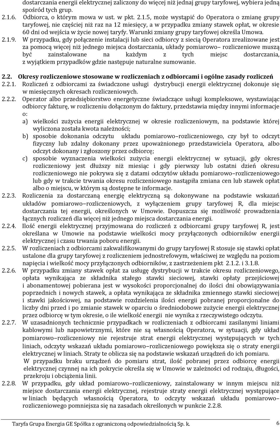 5, może wystąpić do Operatora o zmianę grupy taryfowej, nie częściej niż raz na 12 miesięcy, a w przypadku zmiany stawek opłat, w okresie 60 dni od wejścia w życie nowej taryfy.