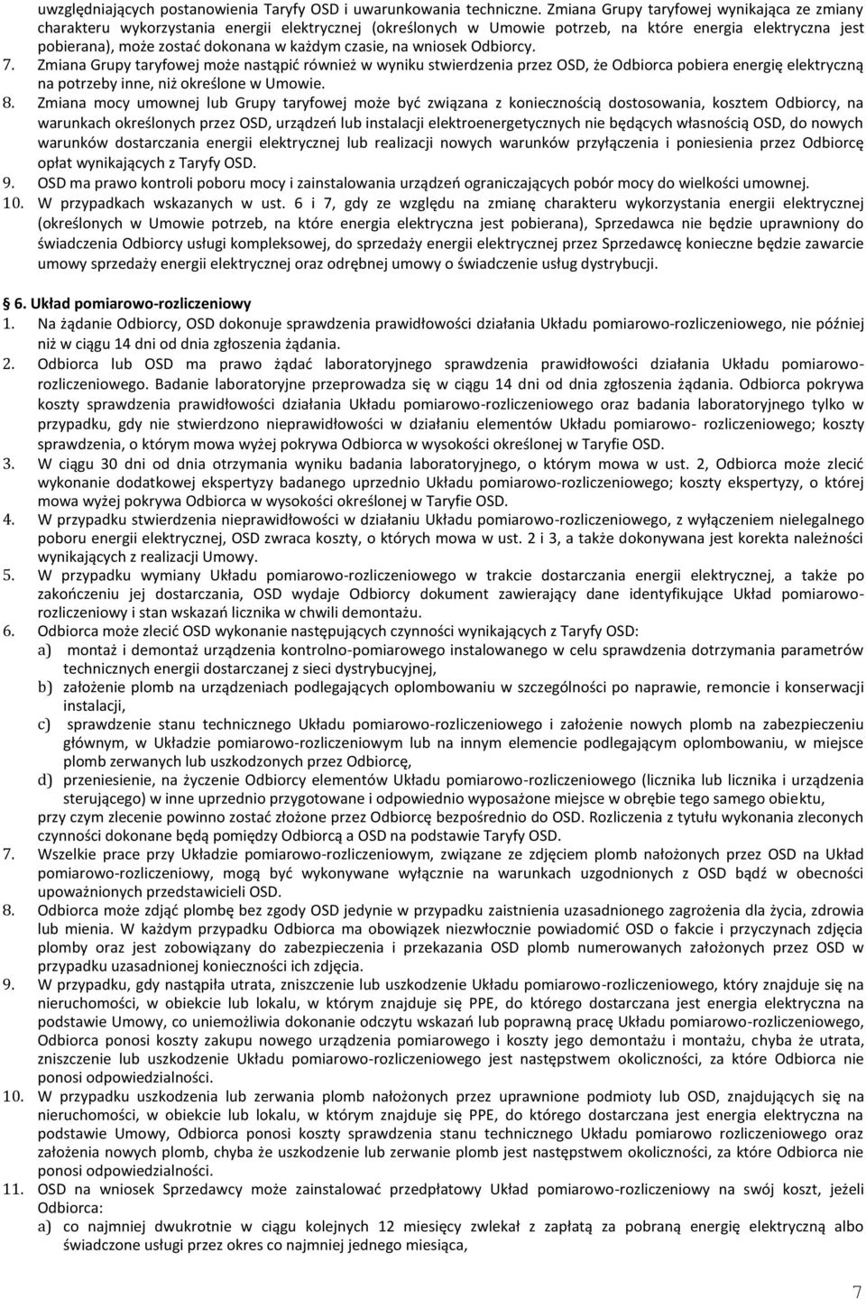 czasie, na wniosek Odbiorcy. 7. Zmiana Grupy taryfowej może nastąpić również w wyniku stwierdzenia przez OSD, że Odbiorca pobiera energię elektryczną na potrzeby inne, niż określone w Umowie. 8.
