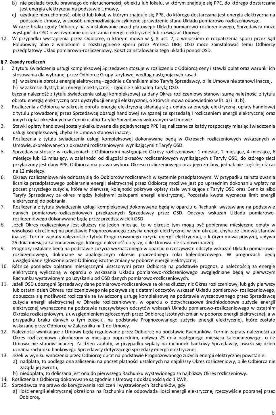 W razie braku zgody Odbiorcy na zainstalowanie przed płatowego Układu pomiarowo-rozliczeniowego, Sprzedawca może wystąpić do OSD o wstrzymanie dostarczania energii elektrycznej lub rozwiązać Umowę.