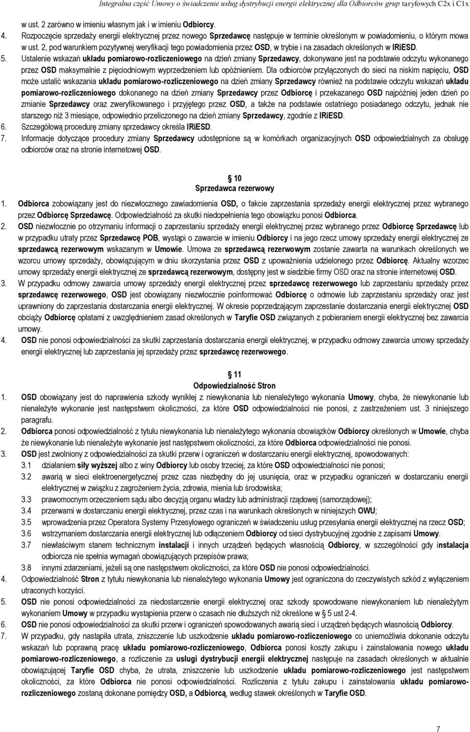 Ustalenie wskazań układu pomiarowo-rozliczeniowego na dzień zmiany Sprzedawcy, dokonywane jest na podstawie odczytu wykonanego przez OSD maksymalnie z pięciodniowym wyprzedzeniem lub opóźnieniem.