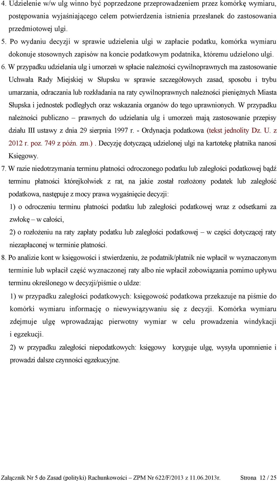 W przypadku udzielania ulg i umorzeń w spłacie należności cywilnoprawnych ma zastosowanie Uchwała Rady Miejskiej w Słupsku w sprawie szczegółowych zasad, sposobu i trybu umarzania, odraczania lub