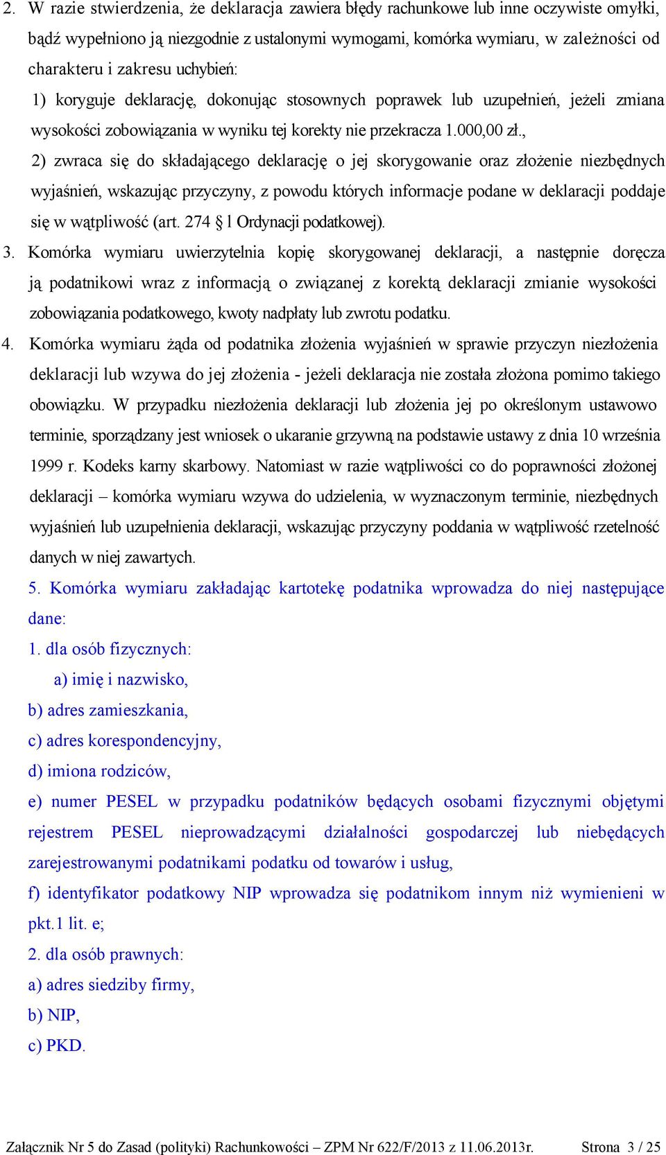 , 2) zwraca się do składającego deklarację o jej skorygowanie oraz złożenie niezbędnych wyjaśnień, wskazując przyczyny, z powodu których informacje podane w deklaracji poddaje się w wątpliwość (art.