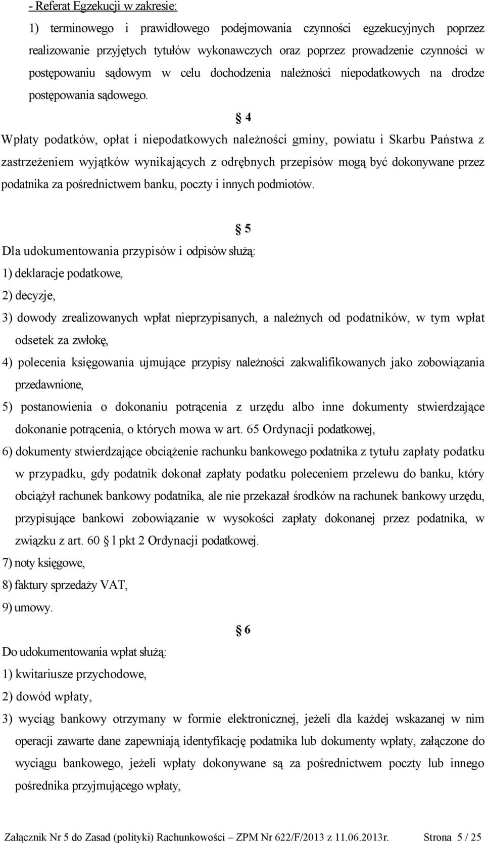 4 Wpłaty podatków, opłat i niepodatkowych należności gminy, powiatu i Skarbu Państwa z zastrzeżeniem wyjątków wynikających z odrębnych przepisów mogą być dokonywane przez podatnika za pośrednictwem