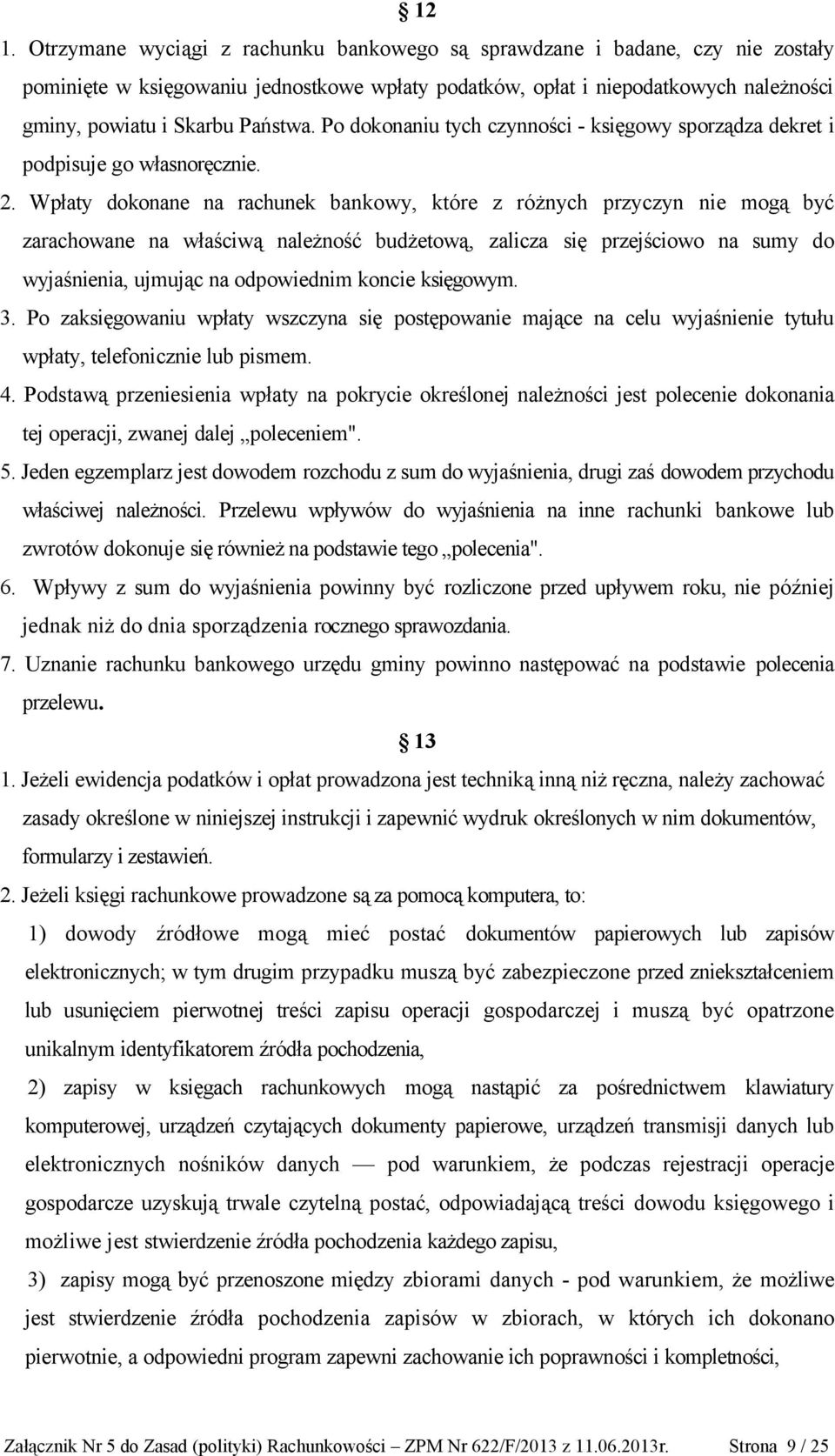 Wpłaty dokonane na rachunek bankowy, które z różnych przyczyn nie mogą być zarachowane na właściwą należność budżetową, zalicza się przejściowo na sumy do wyjaśnienia, ujmując na odpowiednim koncie