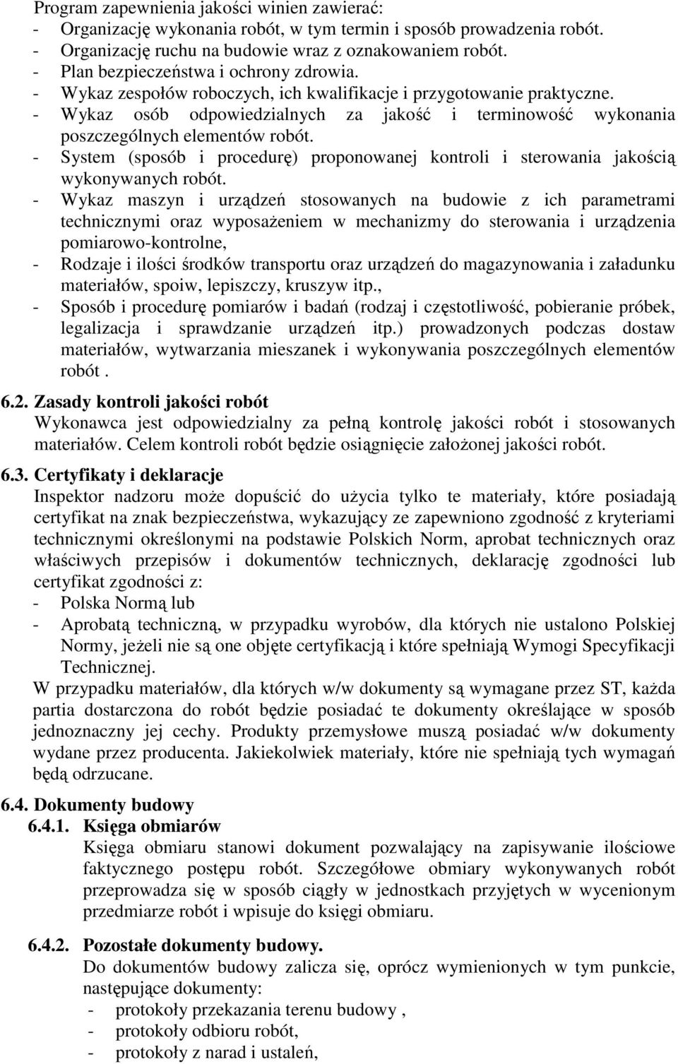 - Wykaz osób odpowiedzialnych za jakość i terminowość wykonania poszczególnych elementów robót. - System (sposób i procedurę) proponowanej kontroli i sterowania jakością wykonywanych robót.