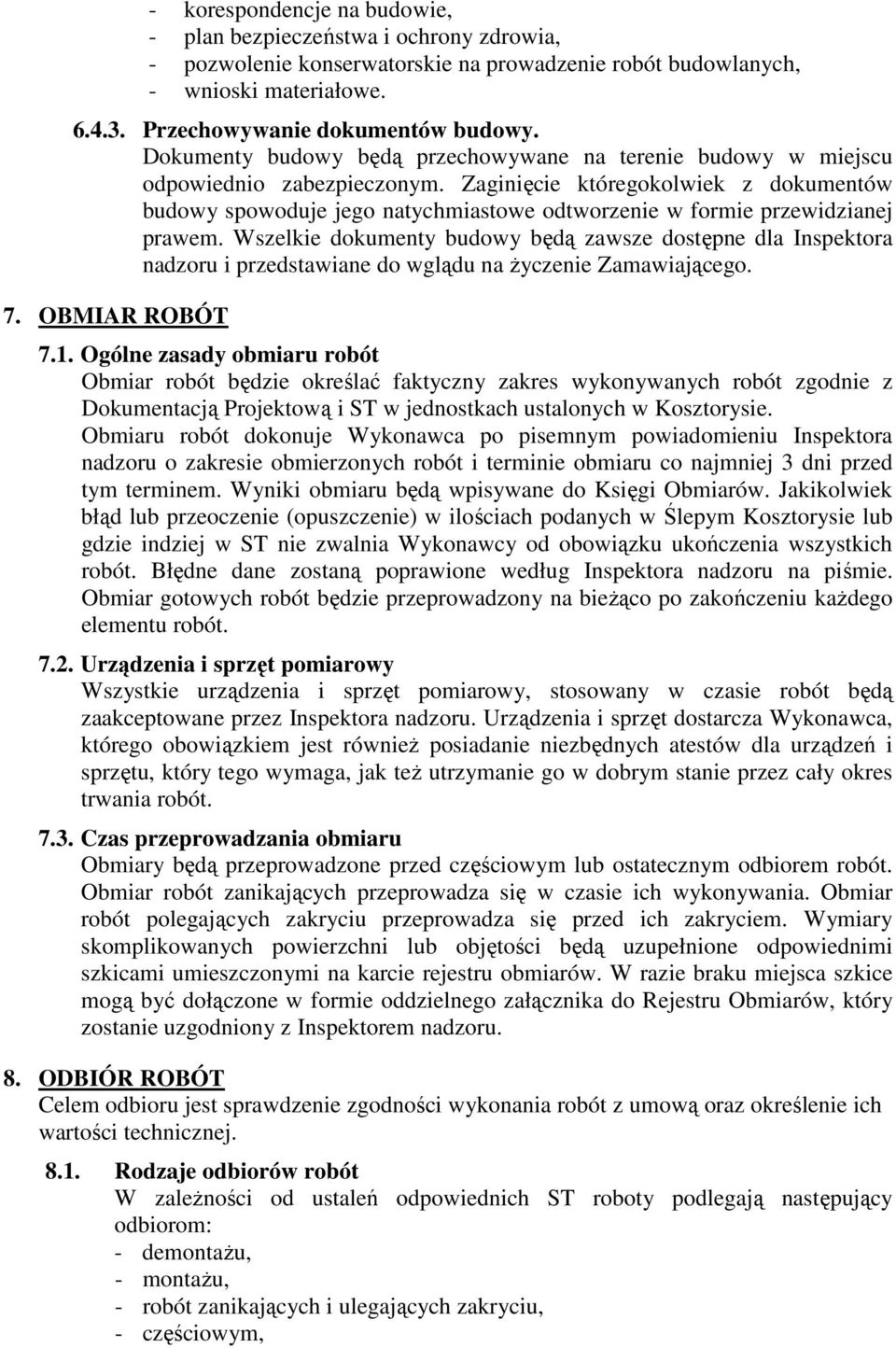 Zaginięcie któregokolwiek z dokumentów budowy spowoduje jego natychmiastowe odtworzenie w formie przewidzianej prawem.