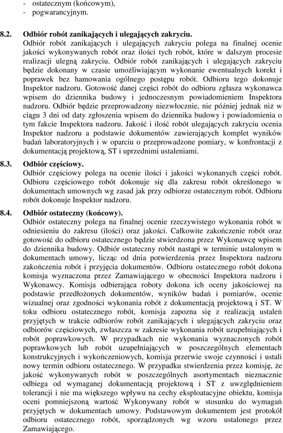 Odbiór robót zanikających i ulegających zakryciu będzie dokonany w czasie umożliwiającym wykonanie ewentualnych korekt i poprawek bez hamowania ogólnego postępu robót.