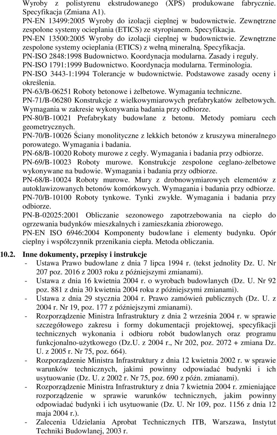 Zewnętrzne zespolone systemy ocieplania (ETICS) z wełną mineralną. Specyfikacja. PN-ISO 2848:1998 Budownictwo. Koordynacja modularna. Zasady i reguły. PN-ISO 1791:1999 Budownictwo.
