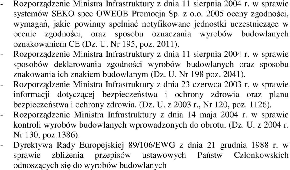 w sprawie sposobów deklarowania zgodności wyrobów budowlanych oraz sposobu znakowania ich znakiem budowlanym (Dz. U. Nr 198 poz. 2041).