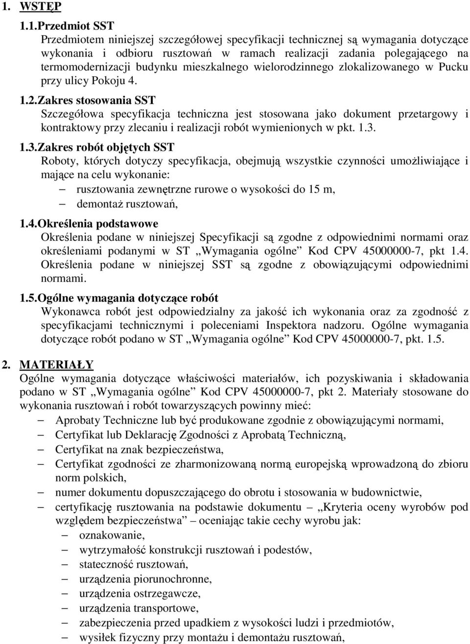 Zakres stosowania SST Szczegółowa specyfikacja techniczna jest stosowana jako dokument przetargowy i kontraktowy przy zlecaniu i realizacji robót wymienionych w pkt. 1.3.