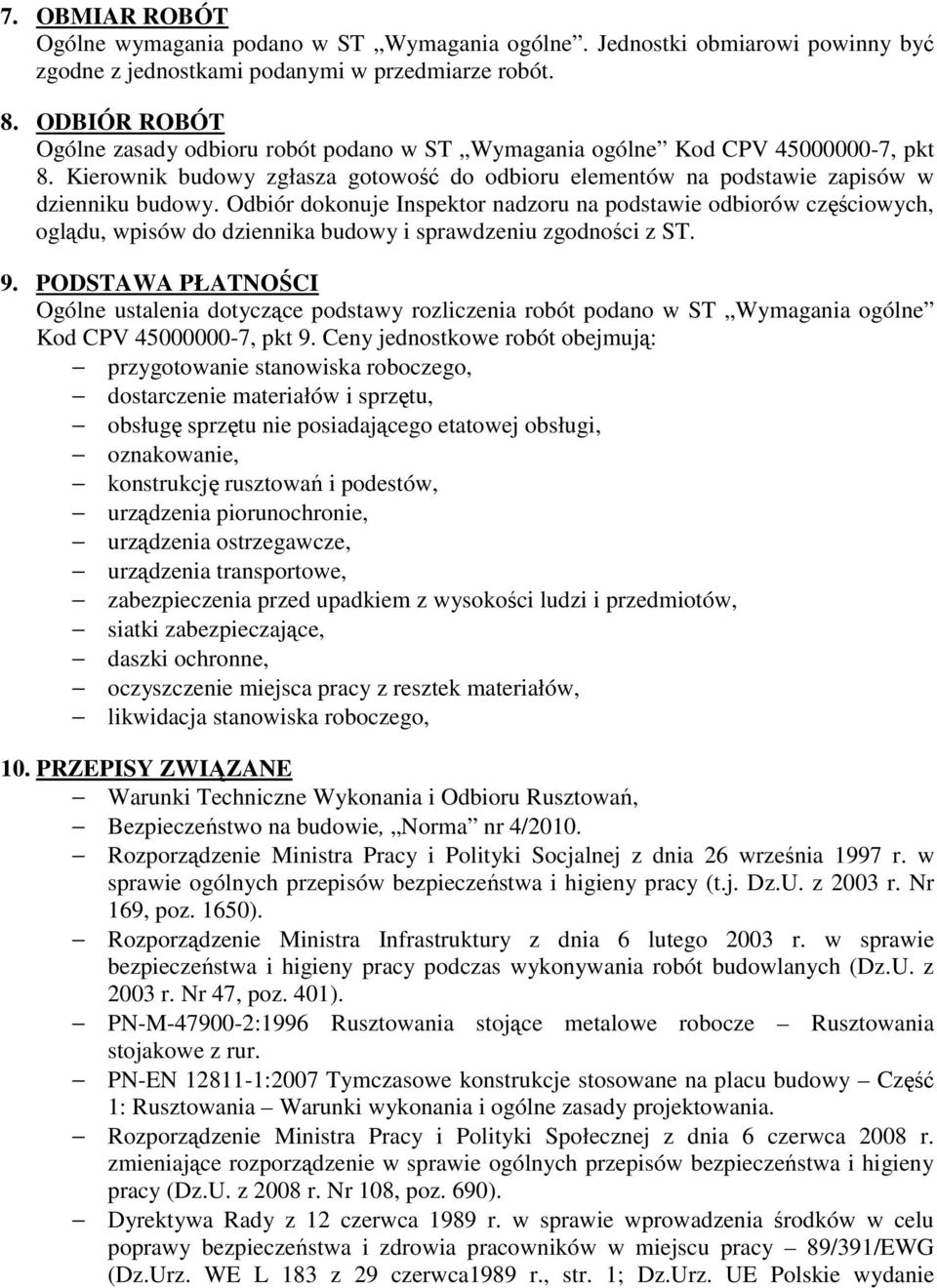 Odbiór dokonuje Inspektor nadzoru na podstawie odbiorów częściowych, oglądu, wpisów do dziennika budowy i sprawdzeniu zgodności z ST. 9.