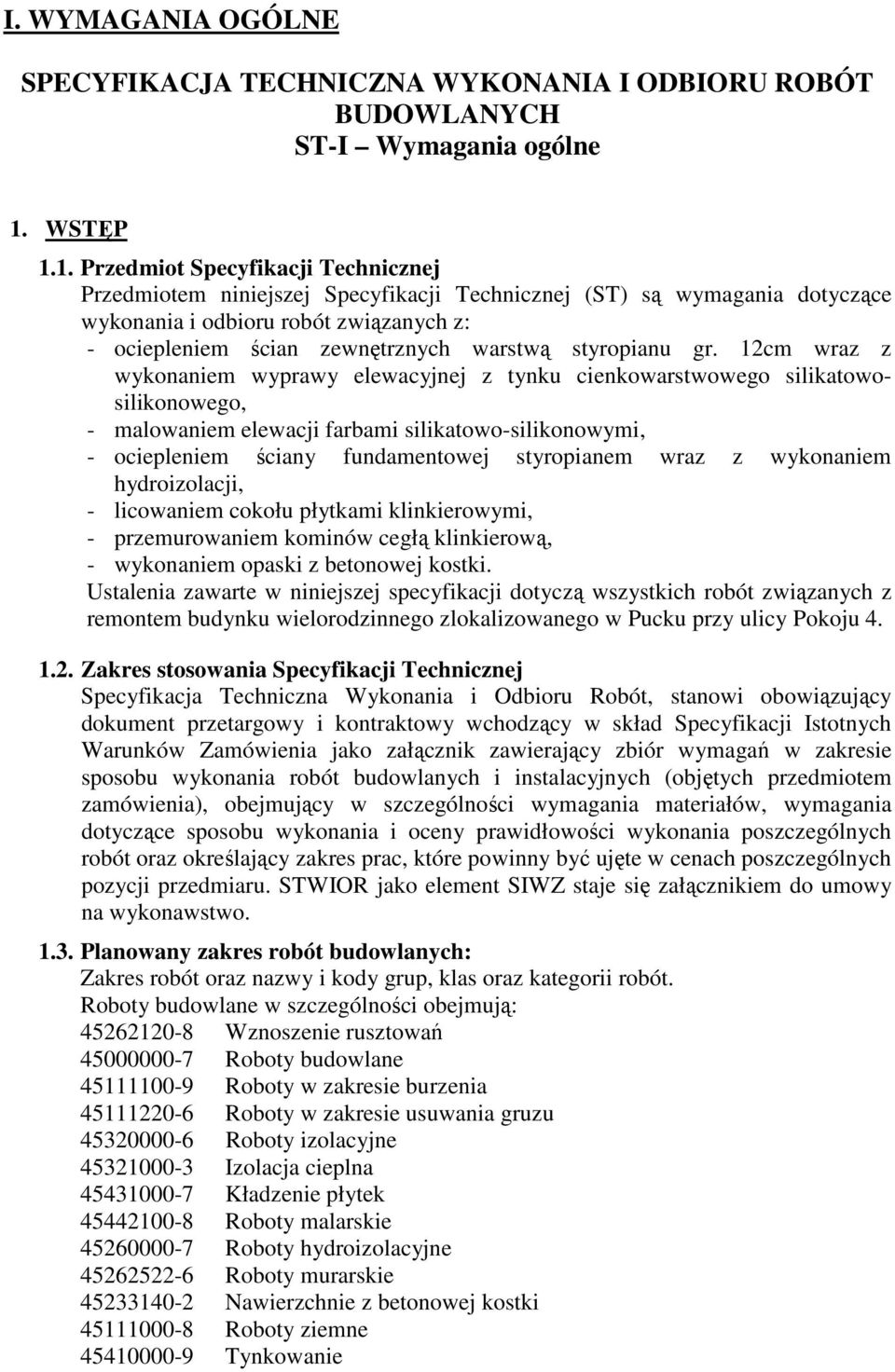 1. Przedmiot Specyfikacji Technicznej Przedmiotem niniejszej Specyfikacji Technicznej (ST) są wymagania dotyczące wykonania i odbioru robót związanych z: - ociepleniem ścian zewnętrznych warstwą