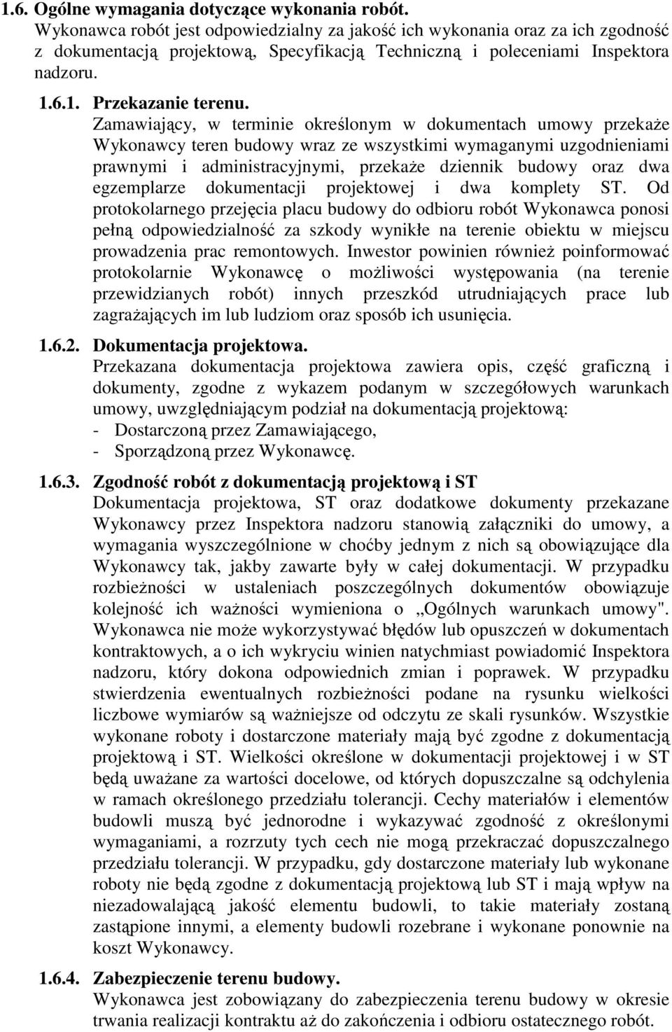 Zamawiający, w terminie określonym w dokumentach umowy przekaże Wykonawcy teren budowy wraz ze wszystkimi wymaganymi uzgodnieniami prawnymi i administracyjnymi, przekaże dziennik budowy oraz dwa
