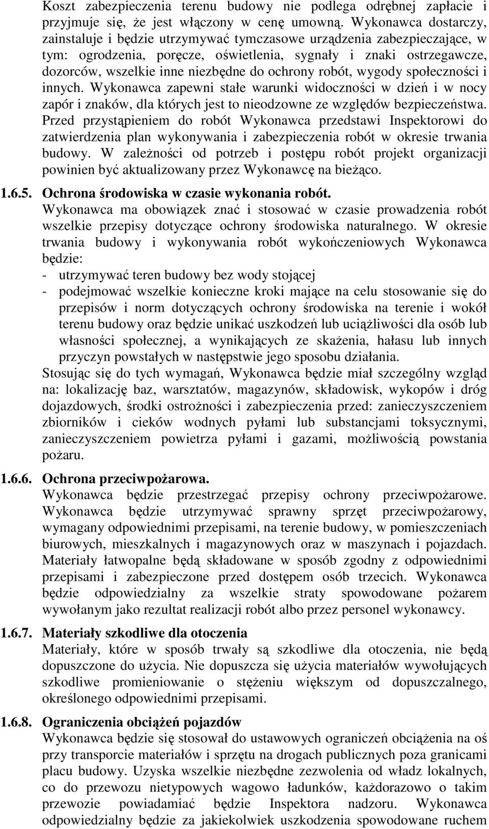 ochrony robót, wygody społeczności i innych. Wykonawca zapewni stałe warunki widoczności w dzień i w nocy zapór i znaków, dla których jest to nieodzowne ze względów bezpieczeństwa.