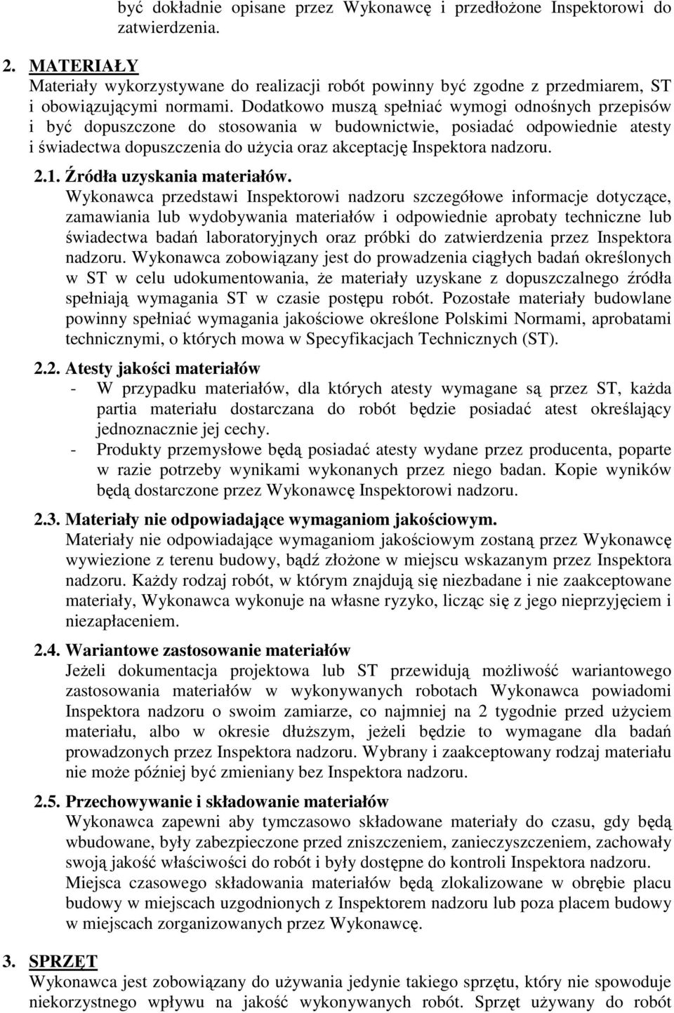 Dodatkowo muszą spełniać wymogi odnośnych przepisów i być dopuszczone do stosowania w budownictwie, posiadać odpowiednie atesty i świadectwa dopuszczenia do użycia oraz akceptację Inspektora nadzoru.