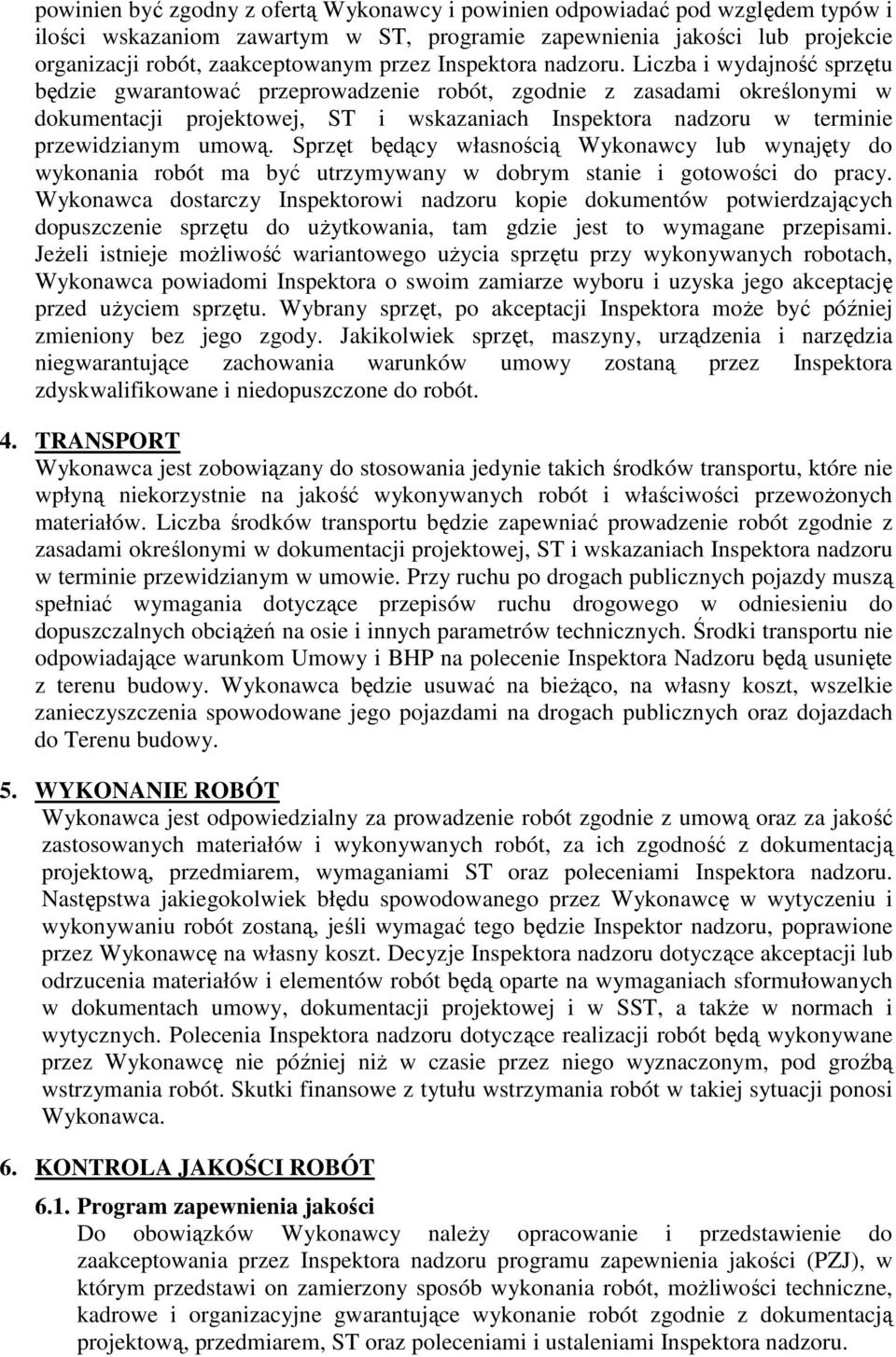 Liczba i wydajność sprzętu będzie gwarantować przeprowadzenie robót, zgodnie z zasadami określonymi w dokumentacji projektowej, ST i wskazaniach Inspektora nadzoru w terminie przewidzianym umową.